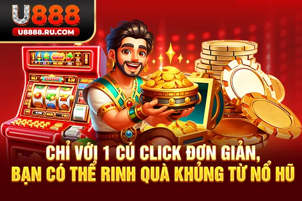 Chỉ với 1 cú click đơn giản, bạn có thể rinh quà khủng từ nổ hũ