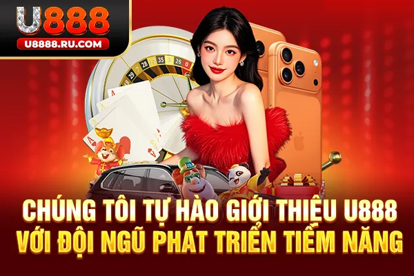 Chúng tôi tự hào giới thiệu U888 với đội ngũ phát triển tiềm năng