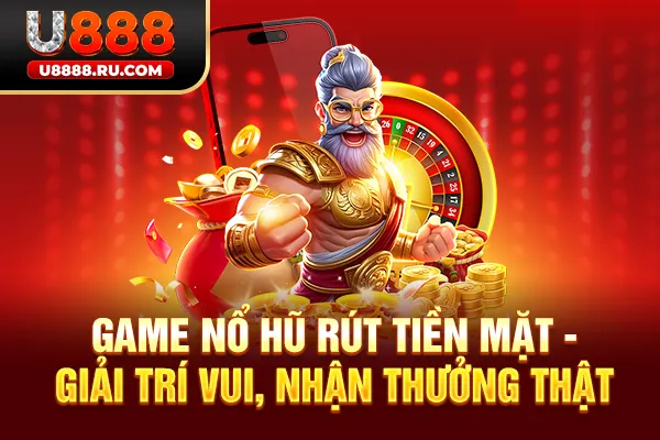 Game nổ hũ rút tiền mặt
