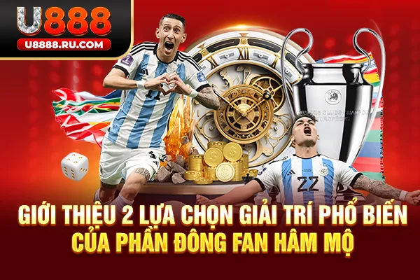 Giới thiệu 2 lựa chọn giải trí phổ biến của phần đông fan hâm mộ