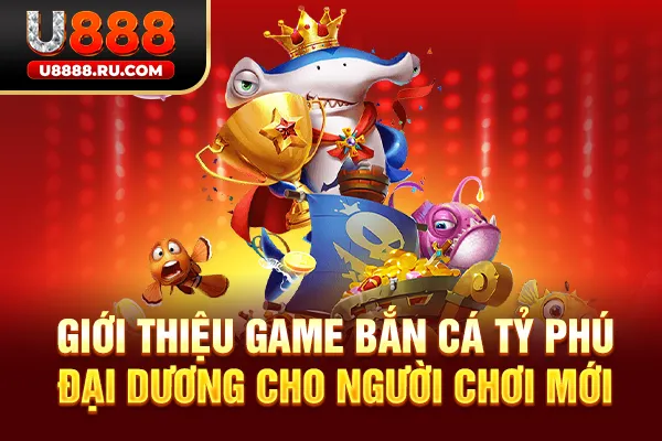 Giới thiệu game bắn cá Tỷ Phú Đại Dương cho người chơi mới