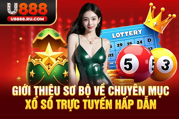 Giới thiệu sơ bộ về chuyên mục xổ số trực tuyến hấp dẫn