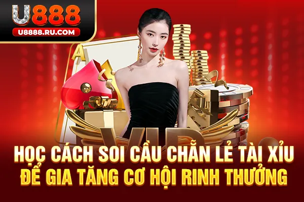 Học cách soi cầu Chẵn Lẻ Tài Xỉu để gia tăng cơ hội rinh thưởng
