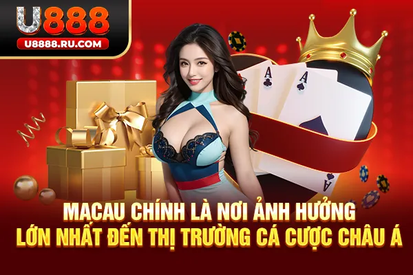 Macau chính là nơi ảnh hưởng lớn nhất đến thị trường cá cược châu Á