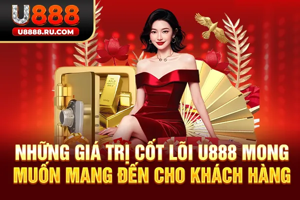 Những giá trị cốt lõi U888 mong muốn mang đến cho khách hàng