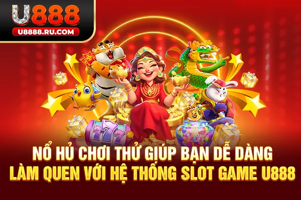 Nổ hũ chơi thử giúp bạn dễ dàng làm quen với hệ thống slot game U888