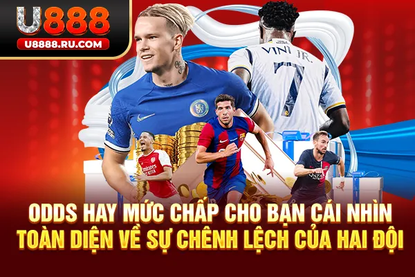 Odds hay mức chấp cho bạn cái nhìn toàn diện về sự chênh lệch của hai đội
