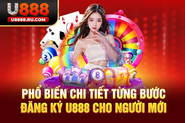 Phổ biến chi tiết từng bước đăng ký U888 cho người mới
