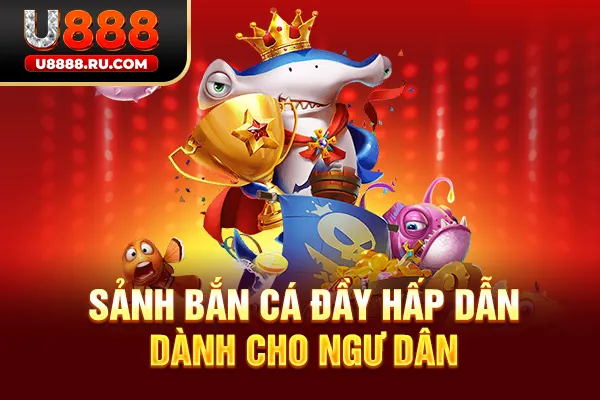 Sảnh Bắn Cá đầy hấp dẫn dành cho ngư dân