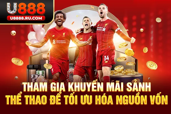 Tham gia khuyến mãi sảnh Thể Thao để tối ưu hóa nguồn vốn