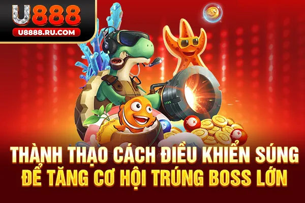 Thành thạo cách điều khiển súng để tăng cơ hội trúng boss lớn