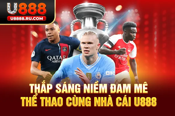 Thắp sáng niềm đam mê thể thao cùng nhà cái U888