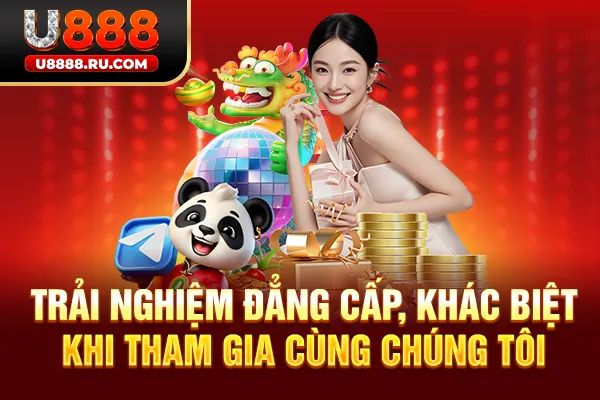 Trải nghiệm đẳng cấp, khác biệt khi tham gia cùng chúng tôi