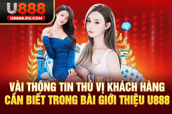 Vài thông tin thú vị khách hàng cần biết trong bài giới thiệu U888